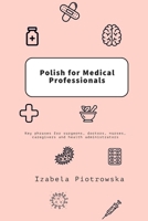 Polish for Medical Professionals: Key phrases for surgeons, doctors, nurses, caregivers and health administrators B0FBGS4P4X Book Cover