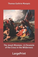 The Jesuit Missions : A Chronicle of the Cross in the Wilderness: Large Print 1519205635 Book Cover