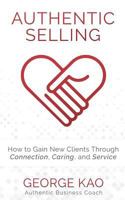 Authentic Selling: How To Gain New Clients Through Connection, Caring, and Service 1729422454 Book Cover