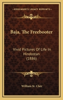 Baja, The Freebooter: Vivid Pictures Of Life In Hindostan 1104621185 Book Cover