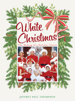 White Christmas: The Making of a Holiday Classic 1493088009 Book Cover