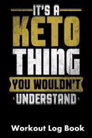 It's A Keto Thing You Wouldn't Understand: Workout Log Book 179342019X Book Cover