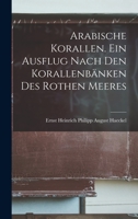 Arabische Korallen. Ein Ausflug Nach den Korallenbänken des Rothen Meeres 1017553742 Book Cover