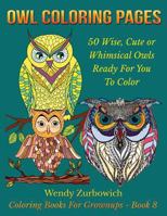 Owl Coloring Pages: 50 Wise, Cute or Whimsical Owls Ready For You To Color 1536939021 Book Cover