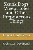 Skunk Dogs, Weep Holes and Other Preposterous Things: A Christian Devotional 0578452316 Book Cover