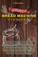 The New 'n Tasty Bread Machine Cookbook: Become an Expert in Baking Bread with these Amazing Step-by-Step Recipes (Useful for Any Bread Maker!) B08ZQDJKD8 Book Cover