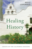 Healing History : Ghosts of the California Missions 1733624406 Book Cover