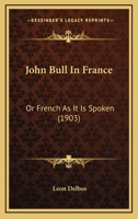 John Bull In France: Or French As It Is Spoken 1179954734 Book Cover