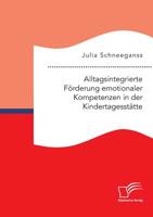 Alltagsintegrierte Förderung emotionaler Kompetenzen in der Kindertagesstätte: Die Kindertagesstätte als Bildungs- und Sozialisationsinstanz 3961467064 Book Cover