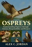 OSPREYS: Understanding Ospreys through Science, Responsibility and Respect. B0GJBWWFSX Book Cover