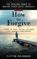How to Forgive: The Healing Power of Making Peace With Yourself 1998038696 Book Cover