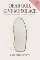 Dear God, Give Me Solace: Breaking the Patterns That Shape Your Life B0H369LYXS Book Cover