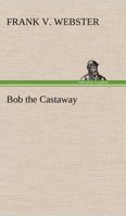 Bob the Castaway; Or, the Wreck of the Eagle 1515359123 Book Cover