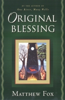 Original Blessing: A Primer in Creation Spirituality Presented in Four Paths, Twenty-Six Themes and Two Questions 1585420670 Book Cover