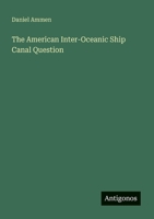 The American Inter-Oceanic Ship Canal Question 3368628828 Book Cover