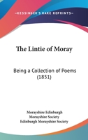The Lintie Of Moray: Being A Collection Of Poems 1120898536 Book Cover