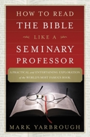 How to Read the Bible Like a Seminary Professor: A Practical and Entertaining Exploration of the World's Most Famous Book 1455578878 Book Cover