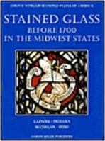 Set - Stained Glass Before 1700 in the Collections of the Midwest States: 'Illinois, Indiana, Michigan, Ohio' 1872501001 Book Cover