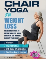 Chair Yoga For Weight Loss: The Ultimate Guide to Rapidly Burn Fat, Build Strength, and Improve Mobility from Home B0FL1CF2T2 Book Cover
