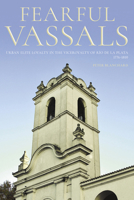 Fearful Vassals: Urban Elite Loyalty in the Viceroyalty of Río de la Plata, 1776-1810 082294619X Book Cover
