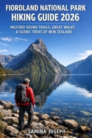 FIORDLAND NATIONAL PARK HIKING GUIDE 2026: MILFORD SOUND TRAILS, GREAT WALKS & SCENIC TREKS OF NEW ZEALAND (BEYOND THE SUMMIT) B0GKFNXM27 Book Cover