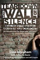 Tear Down This Wall of Silence: Dealing with Sexual Abuse in Our Churches (An Introduction for Those who will Hear) 0998198110 Book Cover