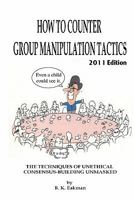 How to Counter Group Manipulation Tactics: The Techniques of Unethical Consensus-Building Unmasked 145051913X Book Cover