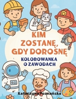 Kim zostane, gdy dorosne – Kolorowanka o zawodach: 40 zawodów do kolorowania, zgadywania i nauki ¦ Duze, wyrazne ilustracje dla dzieci 3-7 lat B0FJXWQHZM Book Cover