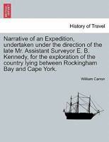 Narrative of an Expedition, undertaken under the direction of the late Mr. Assistant Surveyor E. B. Kennedy, for the exploration of the country lying between Rockingham Bay and Cape York. 1241696225 Book Cover