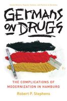 Germans on Drugs: The Complications of Modernization in Hamburg (Social History, Popular Culture, and Politics in Germany) 047206973X Book Cover