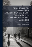 Geschichte Des Hessischen Volkschulwesens Von Seinem Ersten Anfängen Bis Zum Jahre 1800: Vorband Zu Des Verfassers "Geschichte Des Hessischen Volksschulwesens Im 19. Jahrhundert" 1142866130 Book Cover