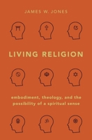 Living Religion: Embodiment, Theology, and the Possibility of a Spiritual Sense 0190927380 Book Cover