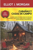 Cabañas y casas de campo: La guía completa para crear un refugio acogedor y sostenible para cazar, acampar y disfrutar de la vida rústica. (Spanish Edition) B0FP2CRK8L Book Cover