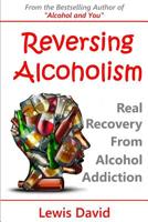 Reversing Alcoholism: Real Recovery from Alcohol Addiction 1792038828 Book Cover