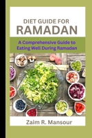 Diet Guide For Ramadan: A Comprehensive Guide to Eating Well During Ramadan B0BYR5V2HY Book Cover