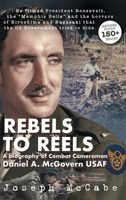 Rebels to Reels: A biography of Combat Cameraman Daniel A. McGovern USAF 1739800907 Book Cover