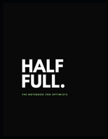 Half Full. Notebook.: Notebook for optimists. (Blank Canvas) 1712531743 Book Cover