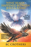 What Really Happened Between Jesus and Judas?: Book Two: Jesus, the Warrior Messiah B0BY1MMS5S Book Cover