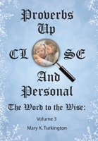 Proverbs up Close and Personal: The Word to the Wise: Volume 3 1664203125 Book Cover