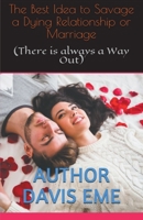 The Best Idea to Savage a Dying Relationship or Marriage (There is always a Way Out) 1393432069 Book Cover