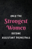 Only The Strongest Women Become Assistant Principals: Appreciative Gift for Women Assistant Principals, Principals, Teachers, Substitute Teachers, School Educators: Lined Notebook Journal 1712202588 Book Cover