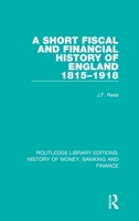 A Short Fiscal and Financial History of England, 1815-1918 1138057444 Book Cover