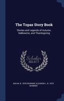 The Topaz Story Book: Stories & Legends of Autumn, Hallowe'en and Thanksgiving 1171907753 Book Cover