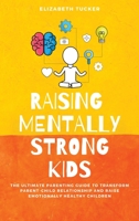Raising Mentally Strong Kids: The Ultimate Parenting Guide to Transform Parent-Child Relationship and Raise emotionally Healthy Children 1802161716 Book Cover