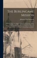 The Burlingame Mission: A Political Disclosure, Supported by Official Documents, Mostly Unpublished. to Which Are Added: Various Papers and Discourses ... the True Nature of Actual Diplomatic Relati 1017430772 Book Cover