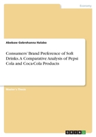 Consumers' Brand Preference of Soft Drinks. A Comparative Analysis of Pepsi Cola and Coca-Cola Products 3346684873 Book Cover
