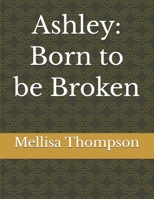 Ashley: Born to be Broken B0GKYCTHKS Book Cover