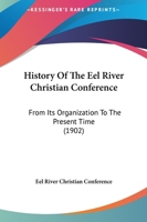 History Of The Eel River Christian Conference: From Its Organization To The Present Time 1120295114 Book Cover