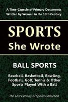 Ball Sports: Baseball, Basketball, Bowling, Football, Golf, Tennis & Other Sports Played With a Ball (Sports She Wrote) 1964197074 Book Cover