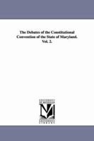 The Debates of the Constitutional Convention of the State of Maryland. Vol. 2. 1425566480 Book Cover